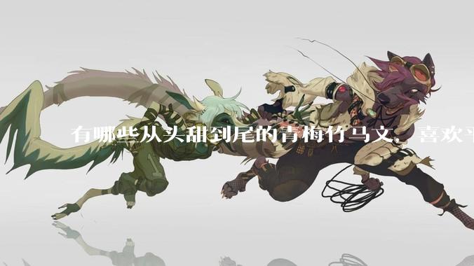 有哪些从头甜到尾的青梅竹马文，喜欢平平淡淡不狗血，一直甜的？